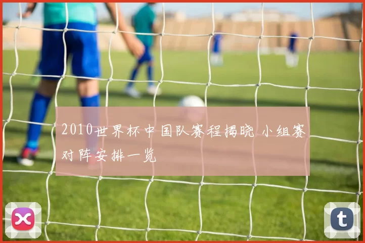 2010世界杯中国队赛程揭晓 小组赛对阵安排一览