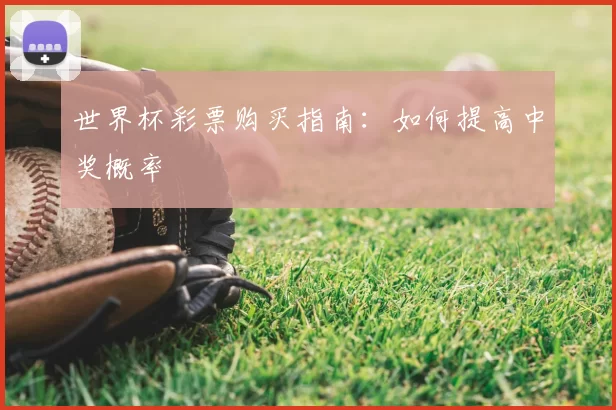 世界杯彩票购买指南：如何提高中奖概率