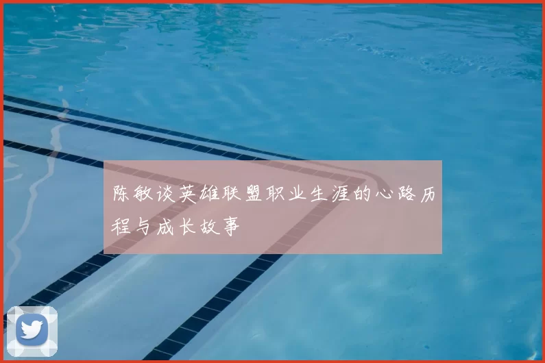 陈敏谈英雄联盟职业生涯的心路历程与成长故事