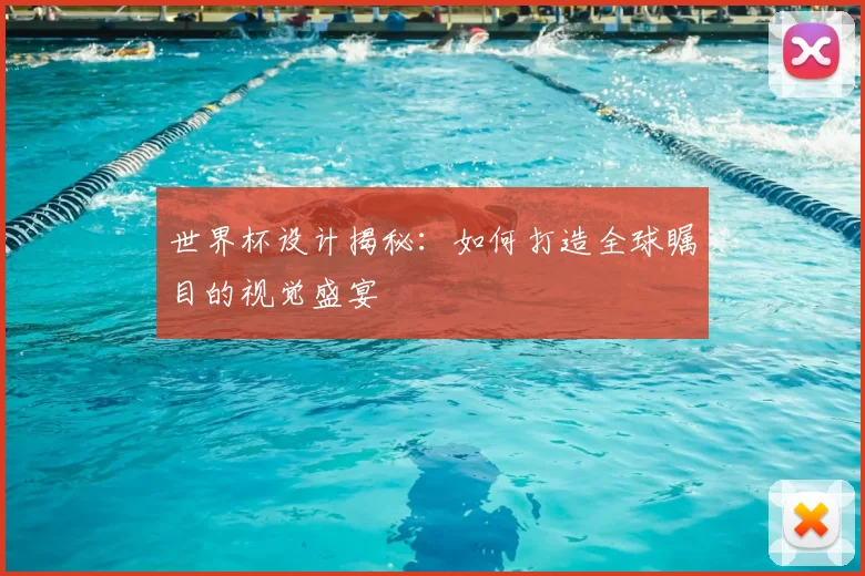 世界杯设计揭秘：如何打造全球瞩目的视觉盛宴