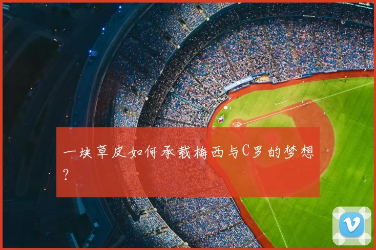 一块草皮如何承载梅西与C罗的梦想?