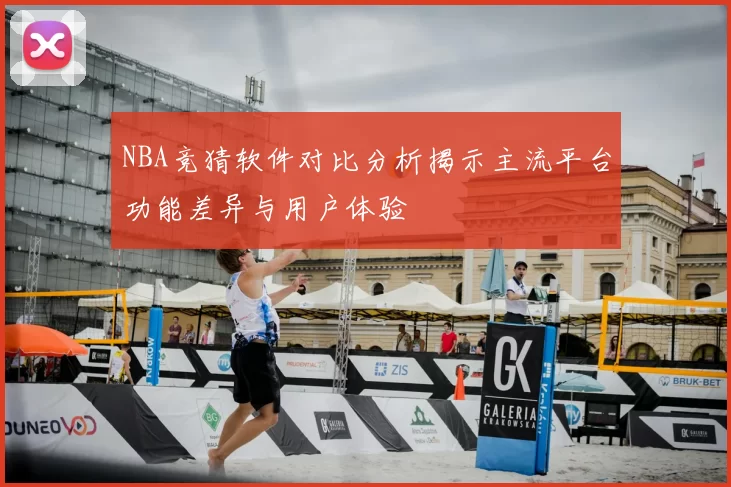 NBA竞猜软件对比分析揭示主流平台功能差异与用户体验