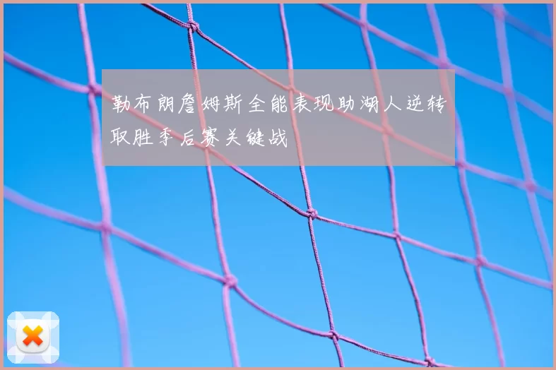勒布朗詹姆斯全能表现助湖人逆转取胜季后赛关键战