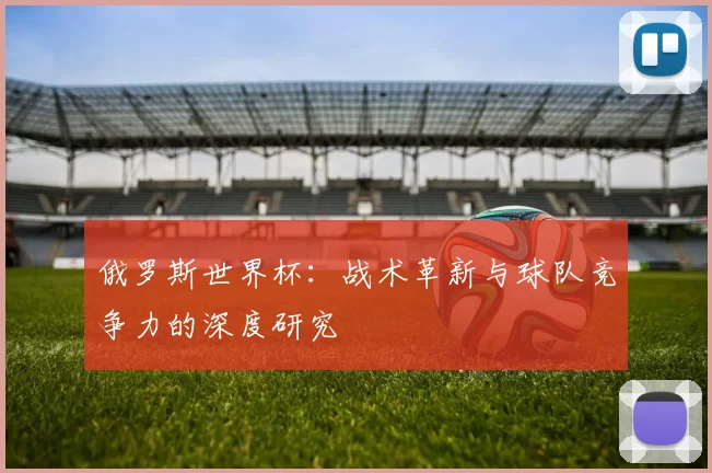 俄罗斯世界杯：战术革新与球队竞争力的深度研究