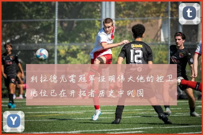利拉德无需冠军证明伟大他的控卫地位已在开拓者历史中巩固