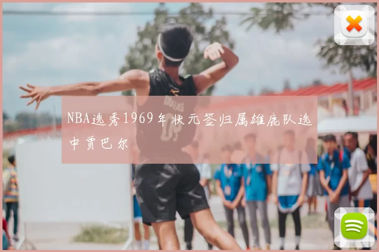 NBA选秀1969年状元签归属雄鹿队选中贾巴尔