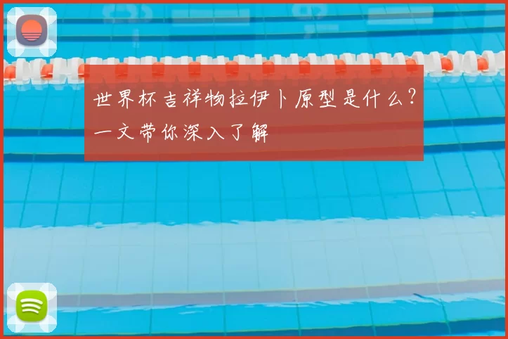 世界杯吉祥物拉伊卜原型是什么？一文带你深入了解