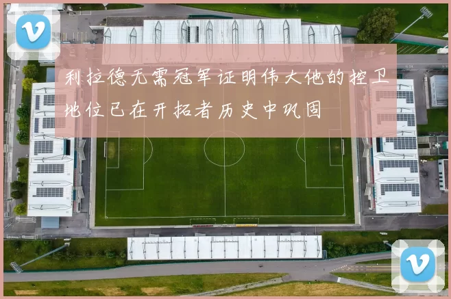 利拉德无需冠军证明伟大他的控卫地位已在开拓者历史中巩固