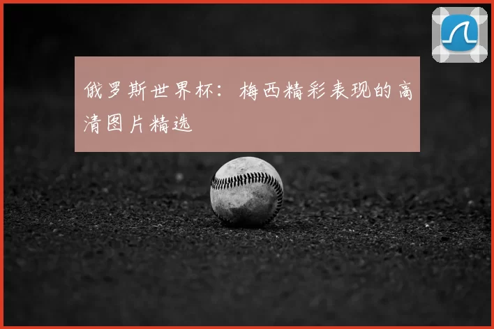 俄罗斯世界杯：梅西精彩表现的高清图片精选