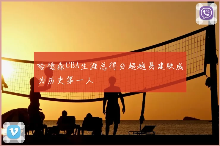 哈德森CBA生涯总得分超越易建联成为历史第一人