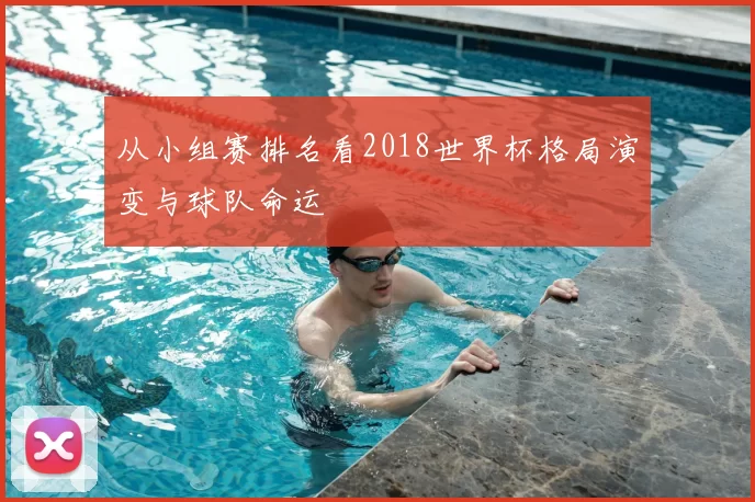 从小组赛排名看2018世界杯格局演变与球队命运
