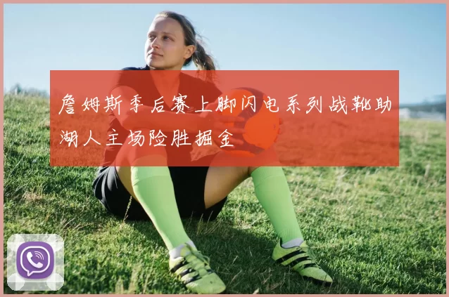 詹姆斯季后赛上脚闪电系列战靴助湖人主场险胜掘金