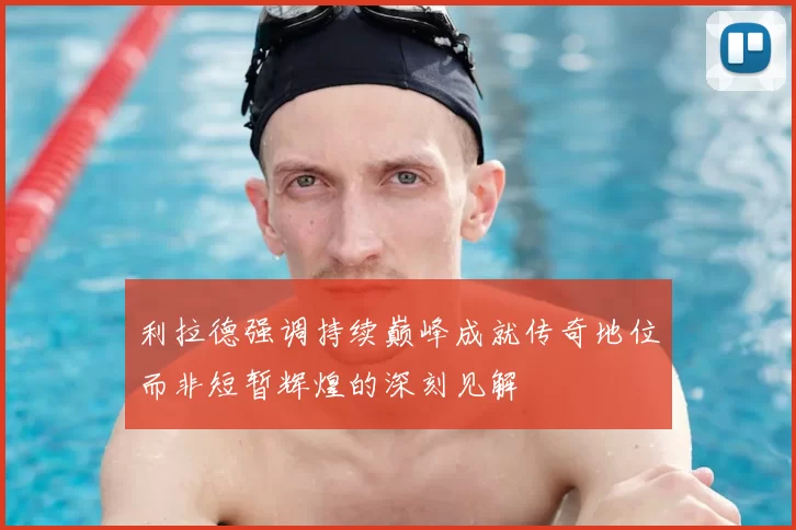 利拉德强调持续巅峰成就传奇地位而非短暂辉煌的深刻见解
